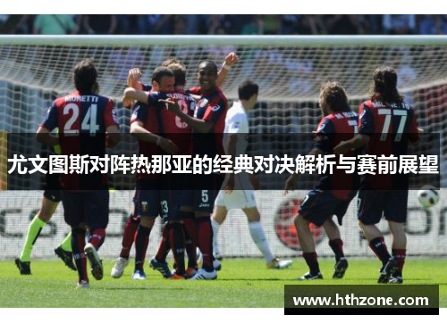 尤文图斯对阵热那亚的经典对决解析与赛前展望
