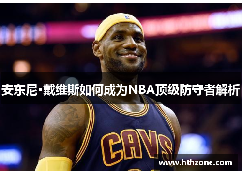 安东尼·戴维斯如何成为NBA顶级防守者解析