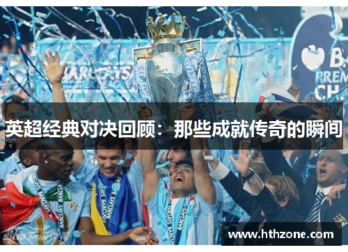英超经典对决回顾：那些成就传奇的瞬间