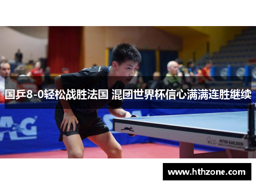 国乒8-0轻松战胜法国 混团世界杯信心满满连胜继续