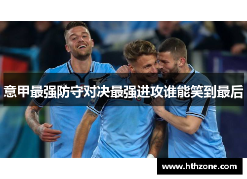意甲最强防守对决最强进攻谁能笑到最后