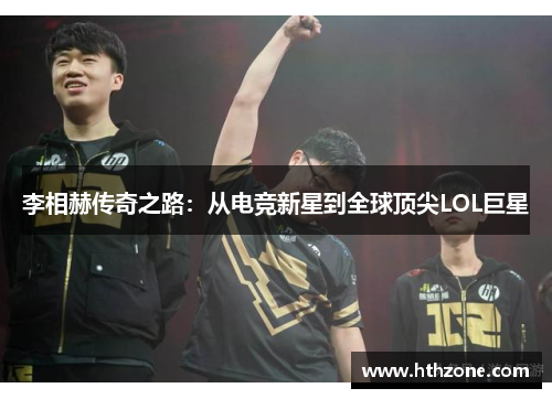 李相赫传奇之路：从电竞新星到全球顶尖LOL巨星