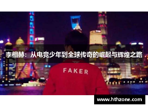 李相赫：从电竞少年到全球传奇的崛起与辉煌之路