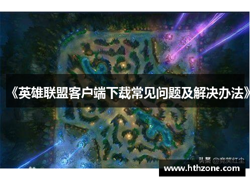 《英雄联盟客户端下载常见问题及解决办法》