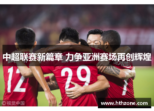 中超联赛新篇章 力争亚洲赛场再创辉煌
