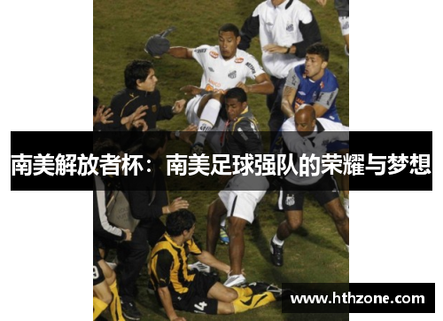 南美解放者杯：南美足球强队的荣耀与梦想