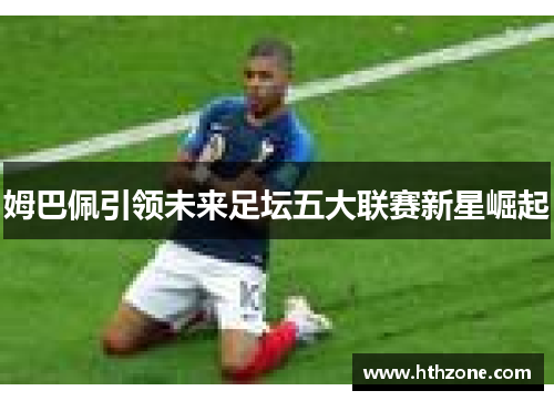 姆巴佩引领未来足坛五大联赛新星崛起