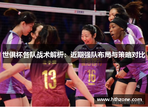 世俱杯各队战术解析：近期强队布局与策略对比